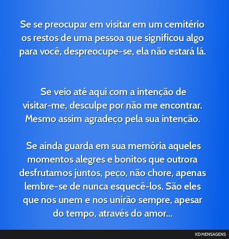 Se se preocupar em visitar em um cemitério os restos de uma pessoa que significou algo para você, despreocupe-se, ela não estará lá. <br /> <br /> Se veio até aqui com a intenção de...