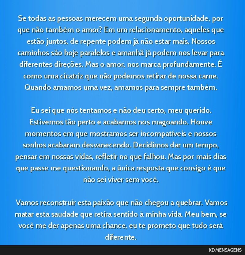 Se todas as pessoas merecem uma segunda oportunidade, por que não também o amor? Em um relacionamento, aqueles que estão juntos, de repente podem já não estar mais. Nossos caminhos são hoje...