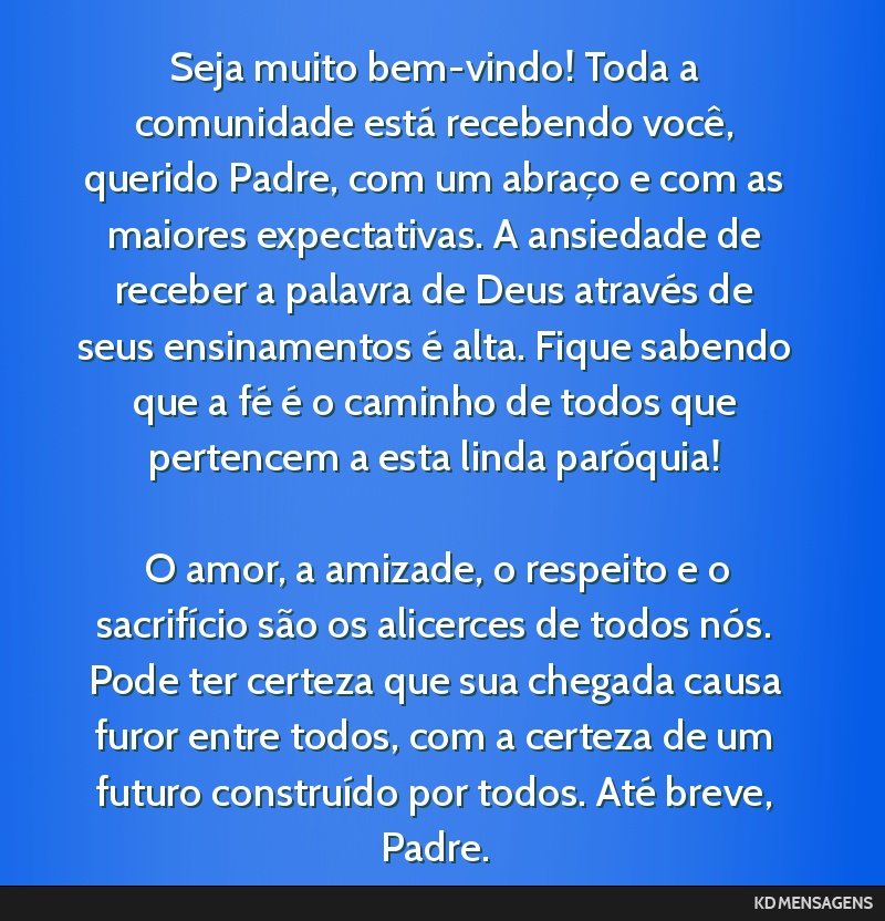 Seja muito bem-vindo! Toda a comunidade está recebendo você, querido Padre, com um abraço e com as maiores expectativas. A ansiedade de receber a palavra de Deus através de seus ensinamentos é...