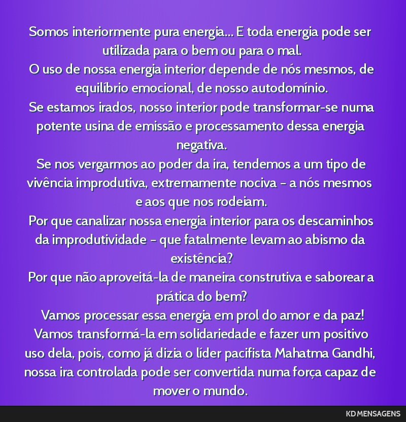 Somos interiormente pura energia... E toda energia pode ser utilizada para o bem ou para o mal. <br /> O uso de nossa energia interior depende de nós mesmos, de equilíbrio emocional, de nosso...