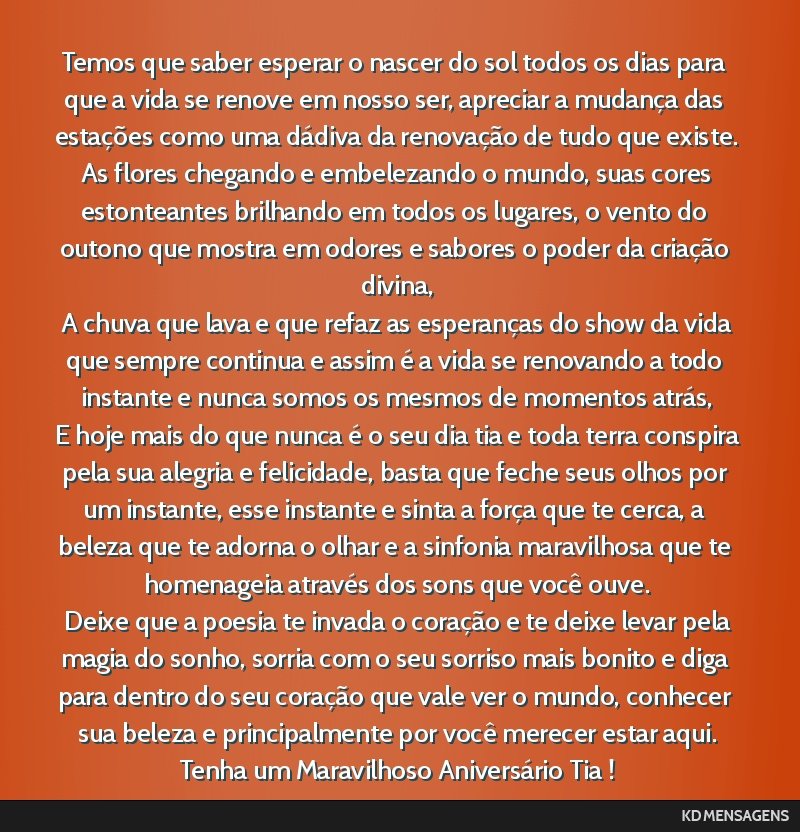 Temos que saber esperar o nascer do sol todos os dias para que a vida se renove em nosso ser, apreciar a mudança das estações como uma dádiva da renovação de tudo que existe. <br /> As flores...
