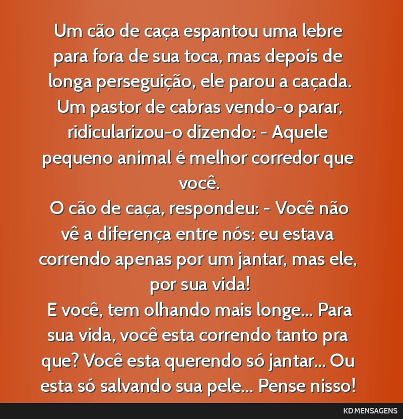 Um cão de caça espantou uma lebre para fora de sua toca, mas depois de longa perseguição, ele parou a caçada. <br /> Um pastor de cabras vendo-o parar, ridicularizou-o dizendo: - Aquele pequeno...