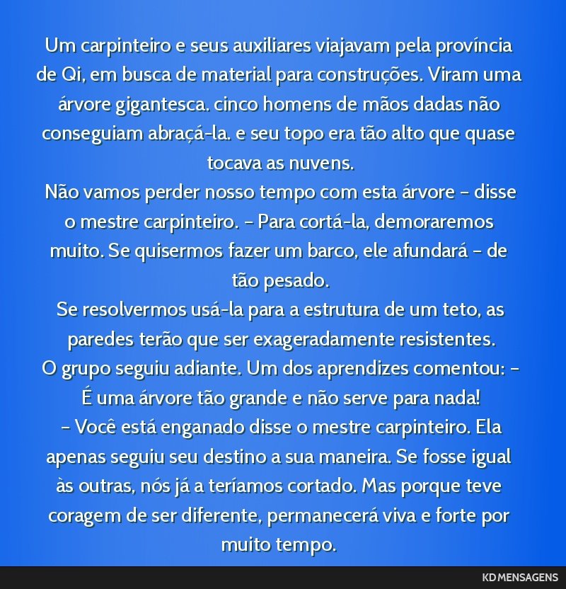Um carpinteiro e seus auxiliares viajavam pela província de Qi, em busca de material para construções. Viram uma árvore gigantesca. cinco homens de mãos dadas não conseguiam abraçá-la. e seu...