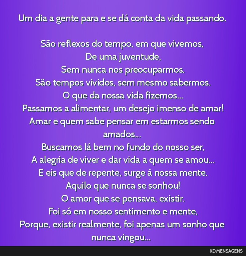 Um dia a gente para e se dá conta da vida passando. <br /> São reflexos do tempo, em que vivemos, <br /> De uma juventude, <br /> Sem nunca nos preocuparmos. <br /> São tempos vividos, sem mesmo...