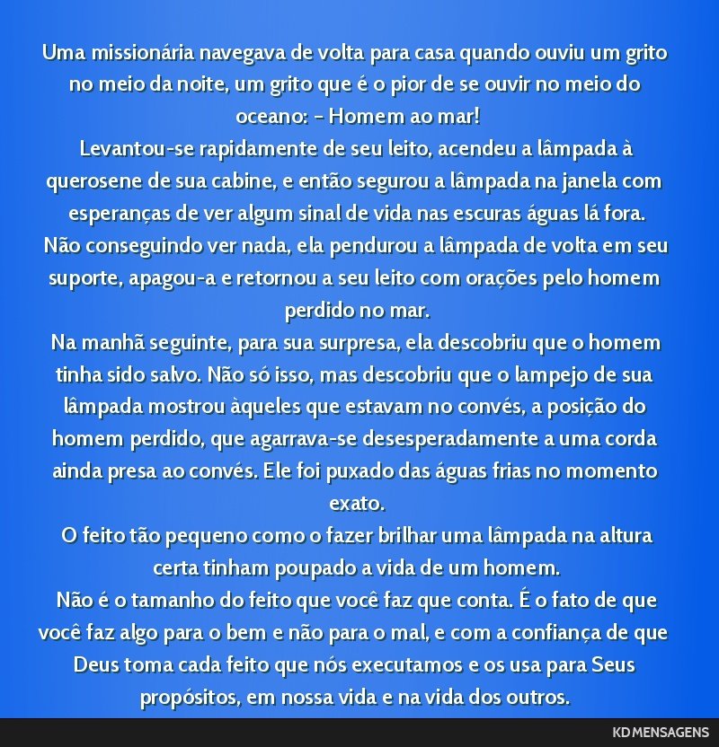 Uma missionária navegava de volta para casa quando ouviu um grito no meio da noite, um grito que é o pior de se ouvir no meio do oceano: – Homem ao mar! <br /> Levantou-se rapidamente de seu...