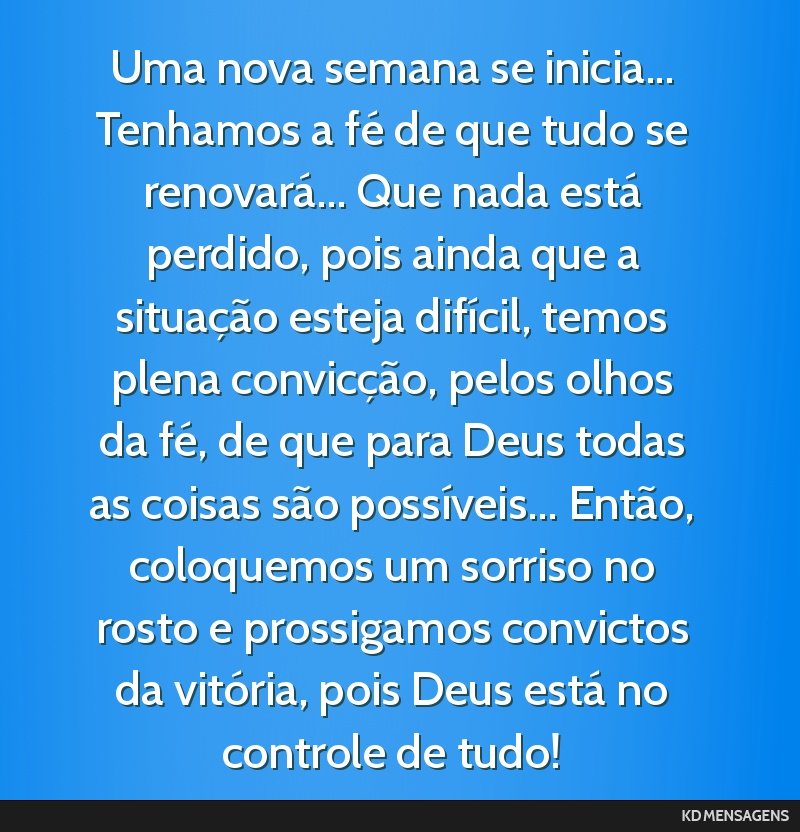 Uma nova semana se inicia... Tenhamos a fé de que tudo se renovará... Que nada está perdido, pois ainda que a situação esteja difícil, temos plena convicção, pelos olhos da fé, de que para...