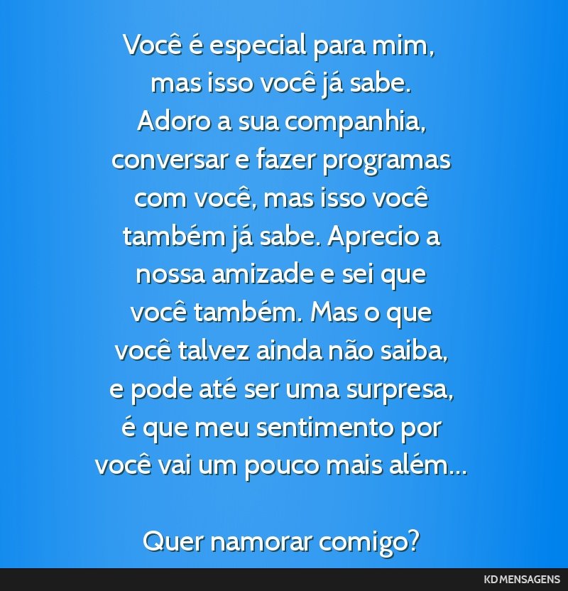 Você é especial para mim, <br /> mas isso você já sabe. <br /> Adoro a sua companhia, <br /> conversar e fazer programas <br /> com você, mas isso você <br /> também já sabe. Aprecio a <br /> ...