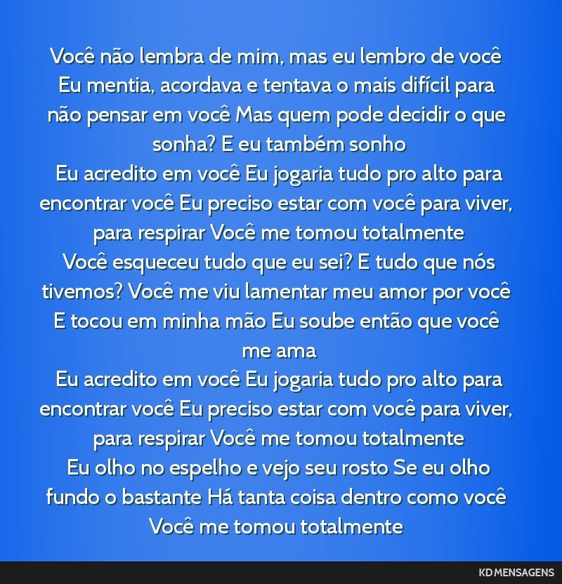 Você não lembra de mim, mas eu lembro de você Eu mentia, acordava e tentava o mais difícil para não pensar em você Mas quem pode decidir o que sonha? E eu também sonho <br /> Eu acredito em...