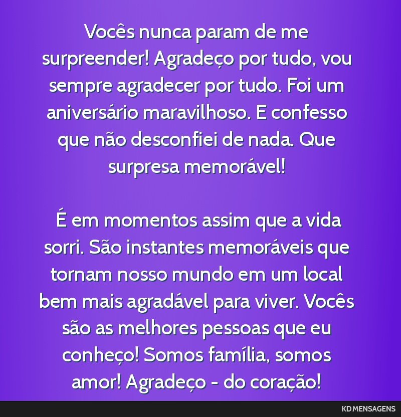 Vocês nunca param de me surpreender! Agradeço por tudo, vou sempre agradecer por tudo. Foi um aniversário maravilhoso. E confesso que não desconfiei de nada. Que surpresa memorável! <br /> <br...