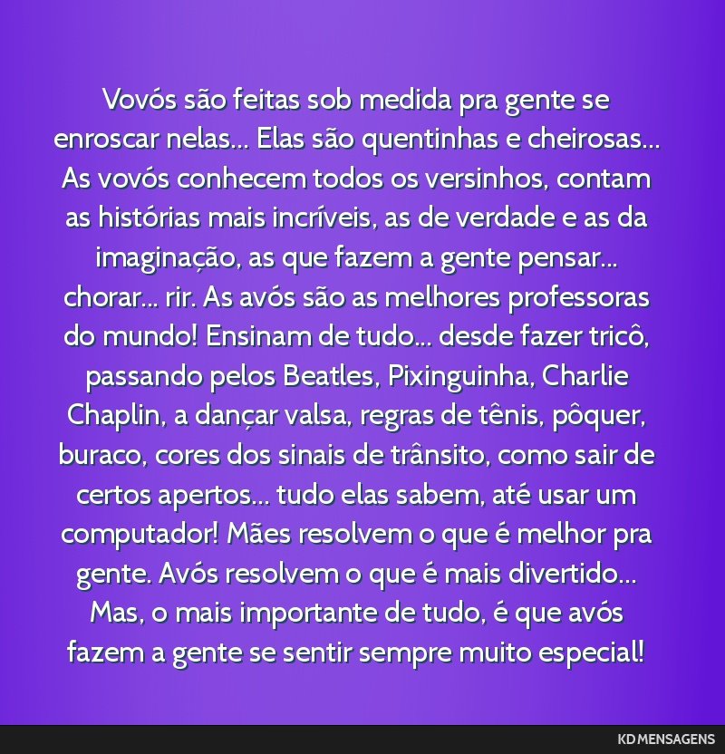 Vovós são feitas sob medida pra gente se enroscar nelas... Elas são quentinhas e cheirosas... As vovós conhecem todos os versinhos, contam as histórias mais incríveis, as de verdade e as da...