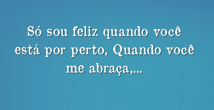 Só Sou Feliz Quando Você Está Por Perto Quando Você Me