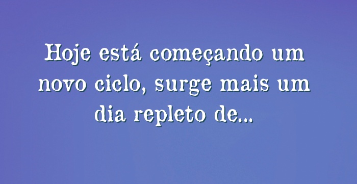 Hoje Está Começando Um Novo Ciclo Surge Mais Um Dia Repleto 9950