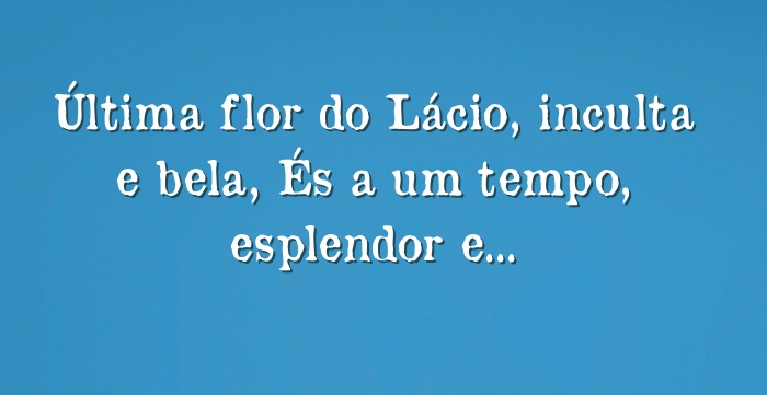 Última Flor Do Lácio, Inculta E Bela, És A Um Tempo,...