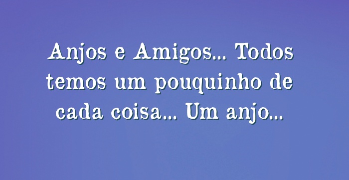 Anjos E Amigos Todos Temos Um Pouquinho De Cada Coisa Um 1995