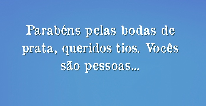 Parabéns pelas bodas de prata, queridos tios. Vocês são