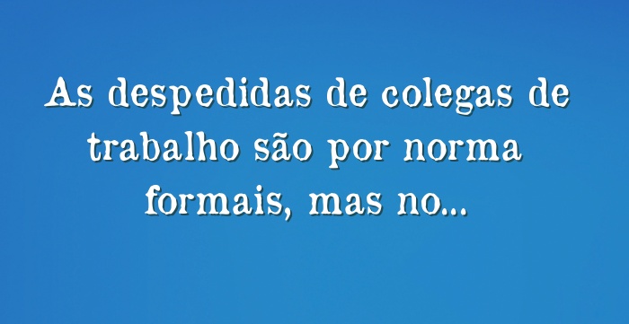 As despedidas de colegas de trabalho são por norma formais 