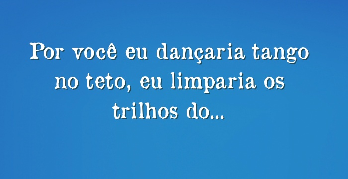 Por Você Eu Dançaria Tango No Teto