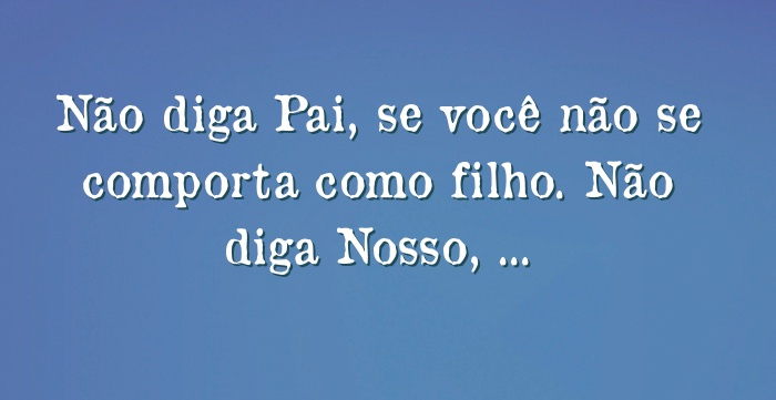 Não Diga Pai Se Você Não Se Comporta Como Filho Não Diga 5823